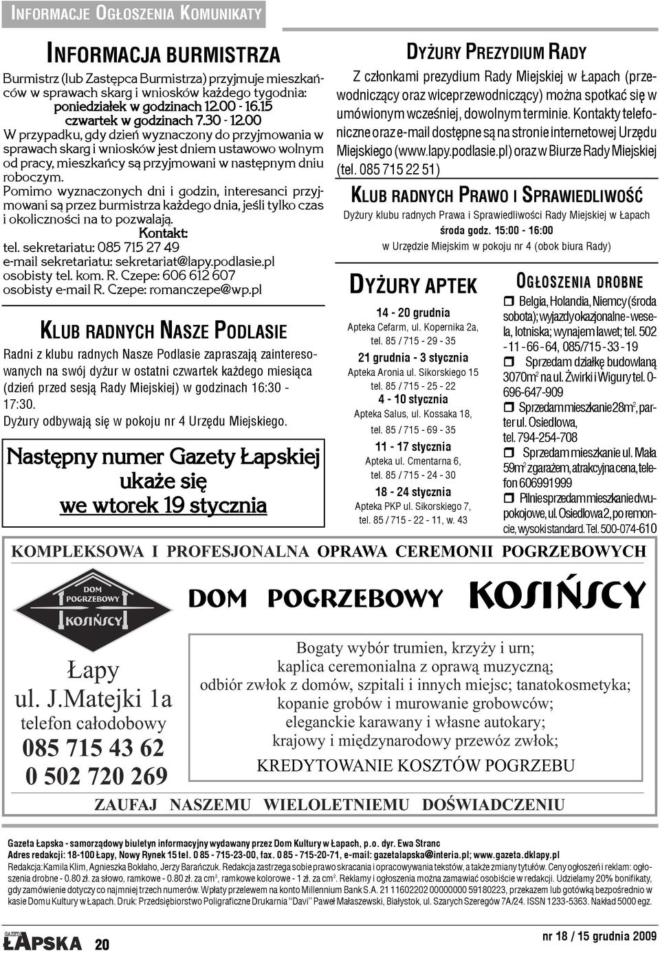 Pomimo wyznaczonych dni i godzin, interesanci przyjmowani s¹ przez burmistrza ka dego dnia, jeœli tylko czas i okolicznoœci na to pozwalaj¹. Kontakt: tel.