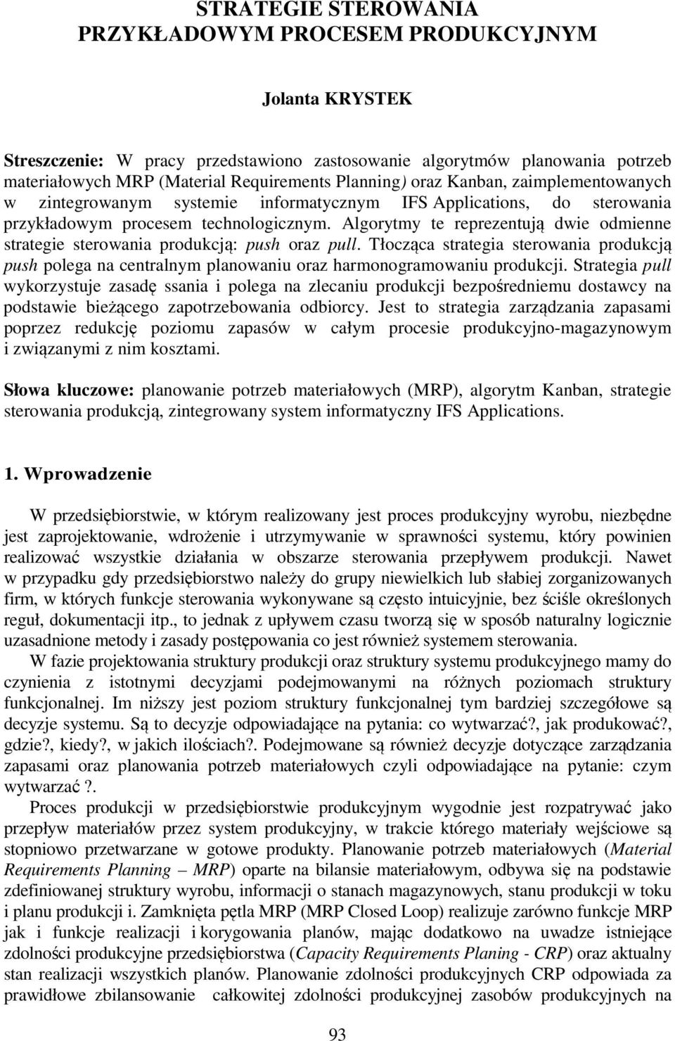 Algorytmy te reprezentują dwie odmienne strategie sterowania produkcją: push oraz pull. Tłocząca strategia sterowania produkcją push polega na centralnym planowaniu oraz harmonogramowaniu produkcji.