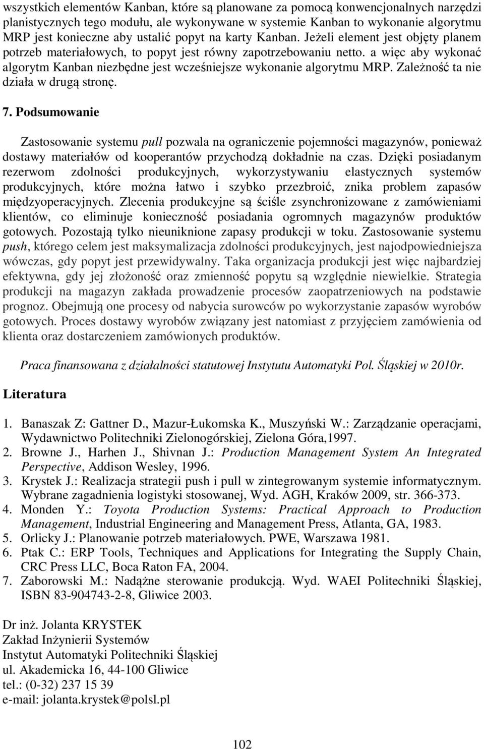 a więc aby wykonać algorytm Kanban niezbędne jest wcześniejsze wykonanie algorytmu MRP. Zależność ta nie działa w drugą stronę. 7.