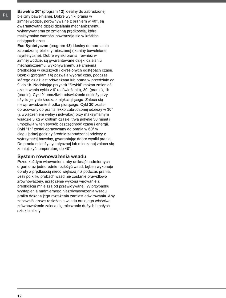 krótkich odstępach czasu. Eco Syntetyczne (program 13) idealny do normalnie zabrudzonej bielizny mieszanej (tkaniny bawełniane i syntetyczne).