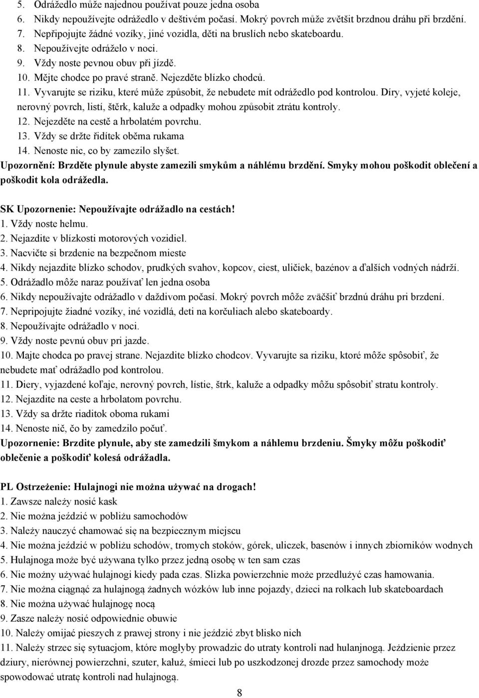 Nejezděte blízko chodců. 11. Vyvarujte se riziku, které může způsobit, že nebudete mít odrážedlo pod kontrolou.