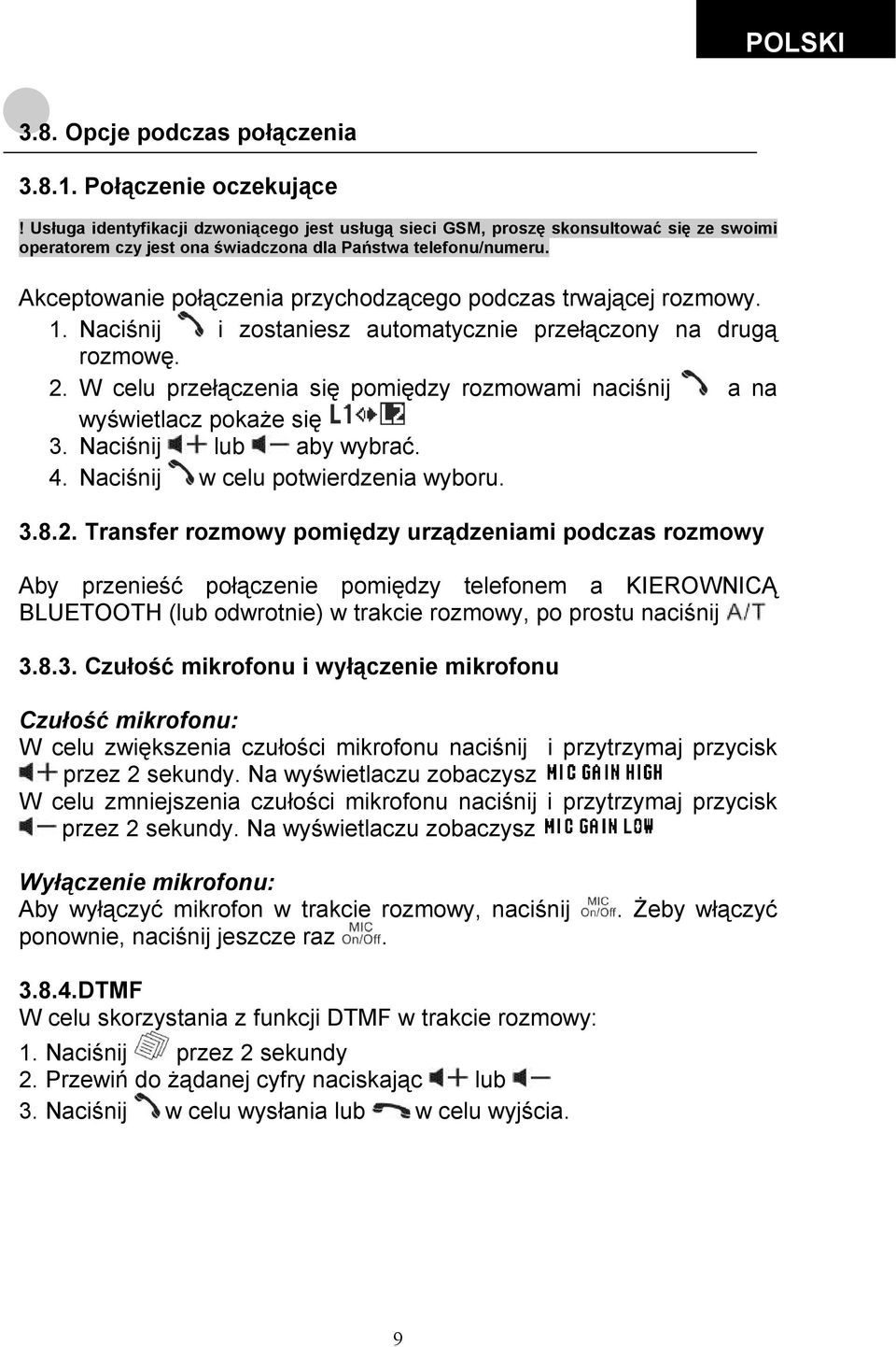 Akceptowanie połączenia przychodzącego podczas trwającej rozmowy. 1. Naciśnij i zostaniesz automatycznie przełączony na drugą rozmowę. 2.