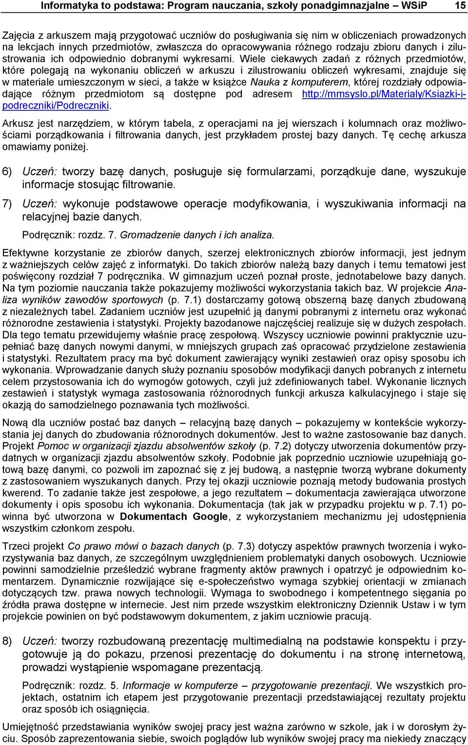 Wiele ciekawych zadań z różnych przedmiotów, które polegają na wykonaniu obliczeń w arkuszu i zilustrowaniu obliczeń wykresami, znajduje się w materiale umieszczonym w sieci, a także w książce Nauka