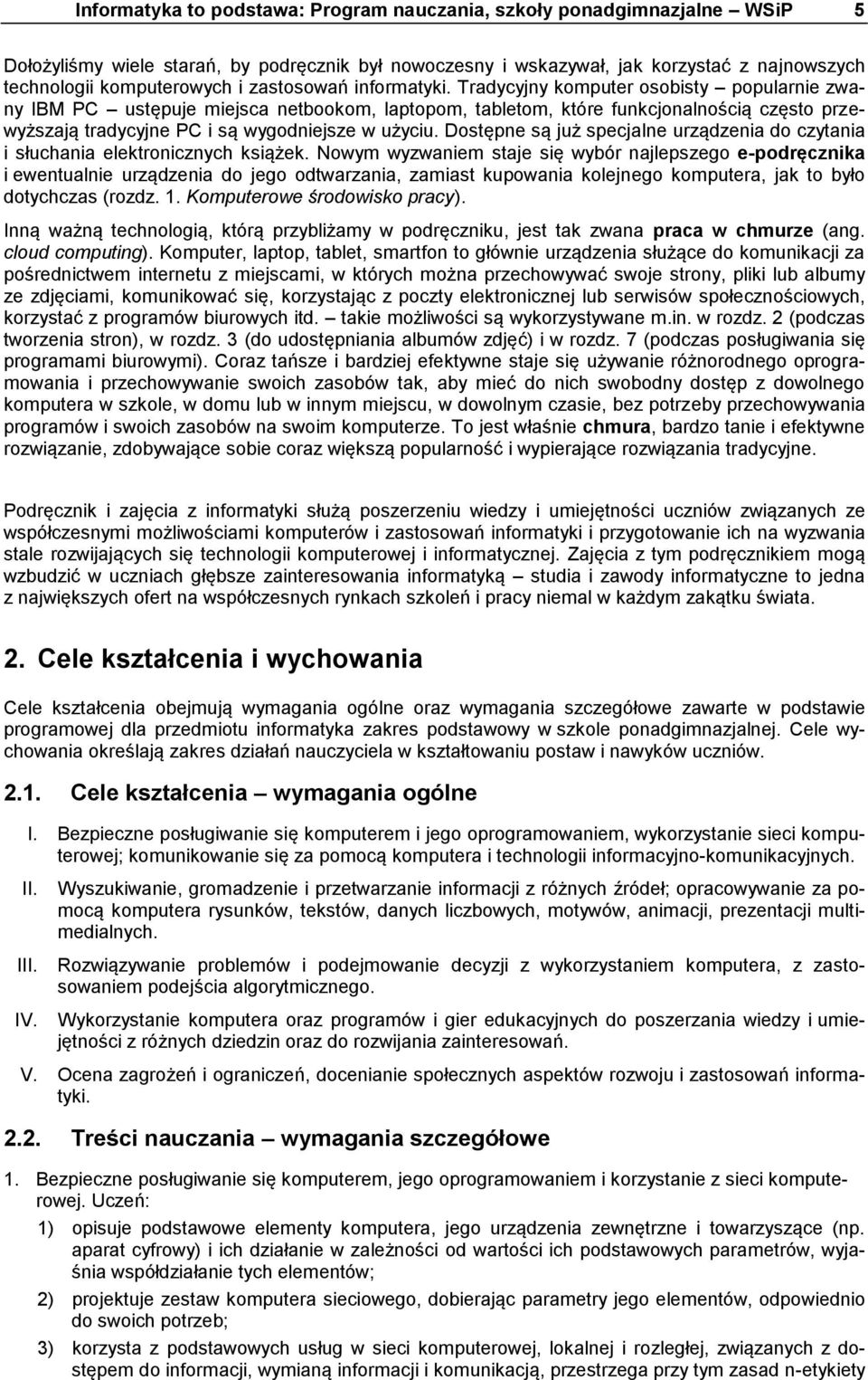 Tradycyjny komputer osobisty popularnie zwany IBM PC ustępuje miejsca netbookom, laptopom, tabletom, które funkcjonalnością często przewyższają tradycyjne PC i są wygodniejsze w użyciu.