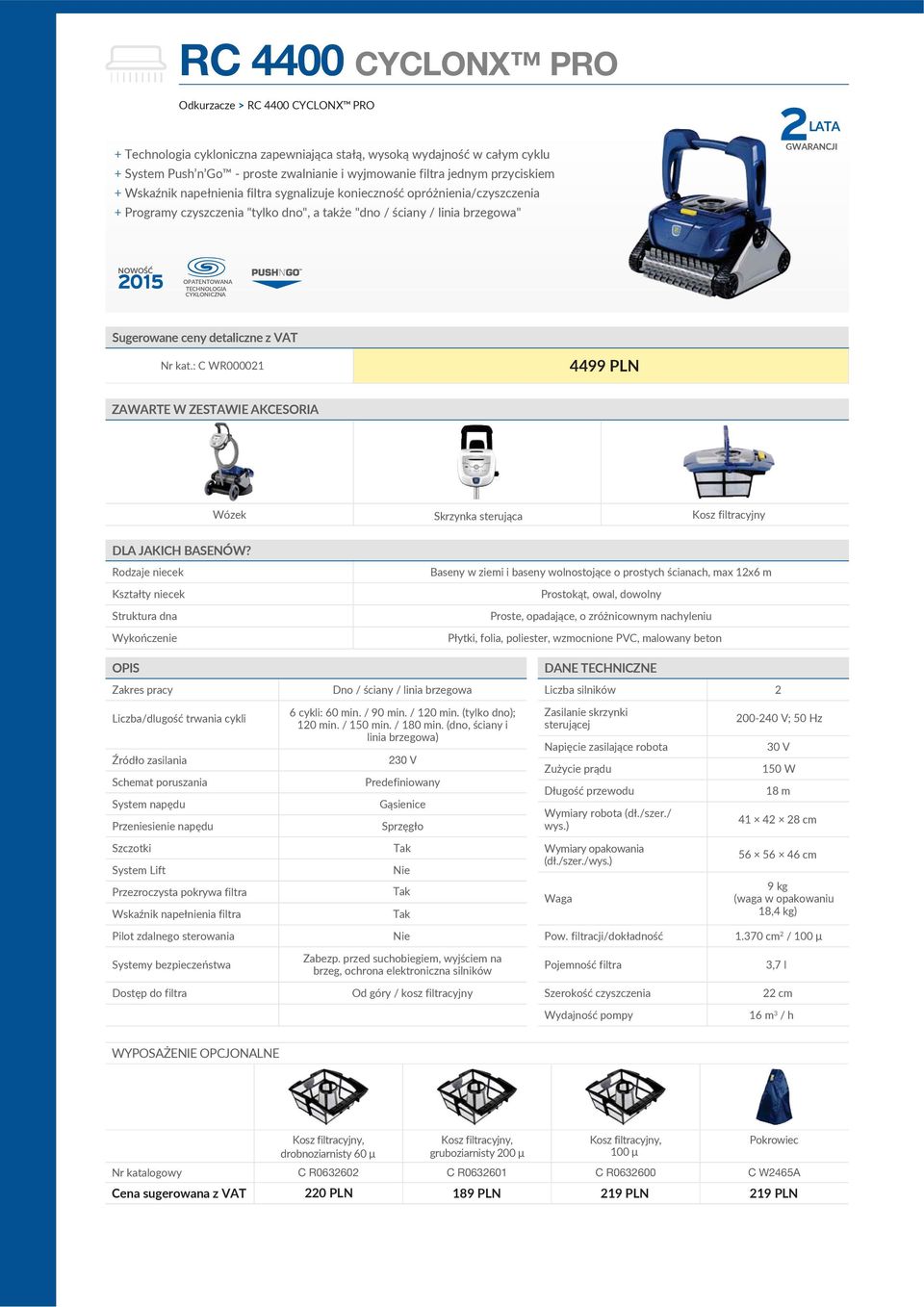 OPATENTOWANA TECHNOLOGIA CYKLONICZNA Sugerowane ceny detaliczne z VAT Nr kat.: C WR000021 4499 PLN ZAWARTE W ZESTAWIE AKCESORIA Wózek Skrzynka sterująca Kosz filtracyjny DLA JAKICH BASENÓW?