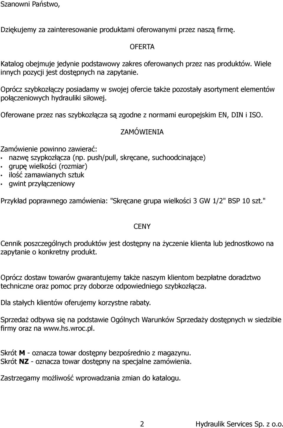 Oferowane przez nas szybkozłącza są zgodne z normami europejskim EN, DIN i ISO. ZAÓWIENIA Zamówienie powinno zawierać: nazwę szypkozłącza (np.