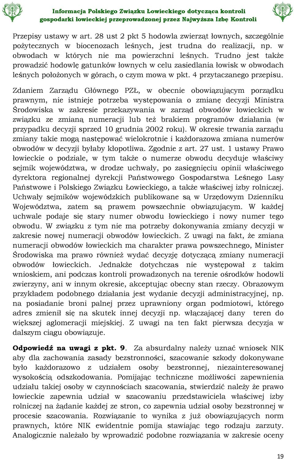 Zdaniem Zarządu Głównego PZŁ, w obecnie obowiązującym porządku prawnym, nie istnieje potrzeba występowania o zmianę decyzji Ministra Środowiska w zakresie przekazywania w zarząd obwodów łowieckich w