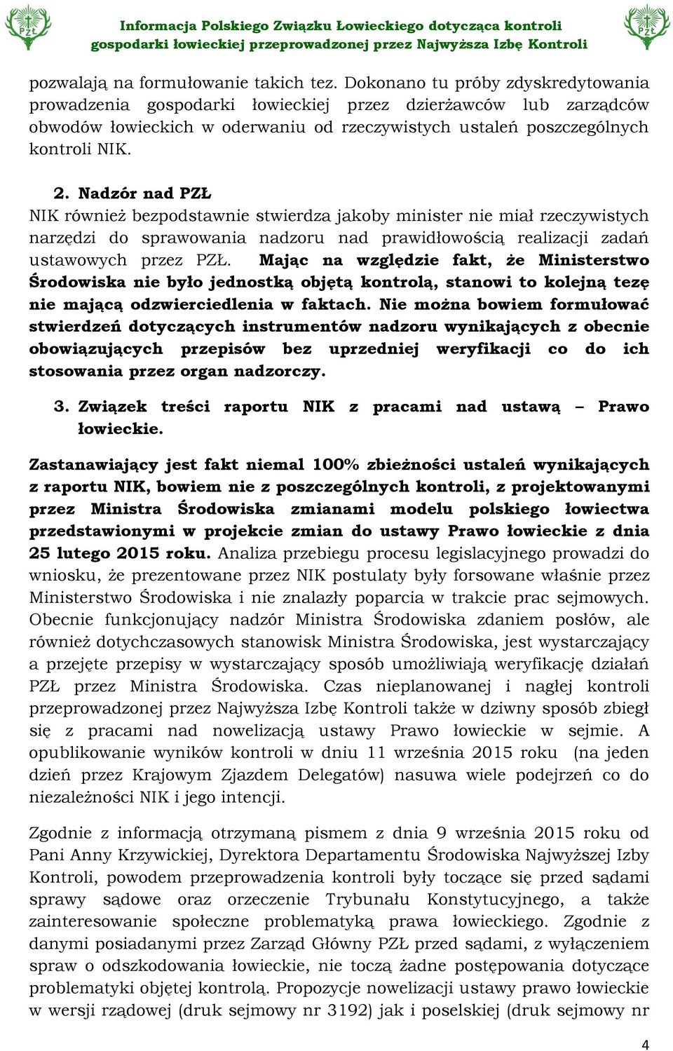 Nadzór nad PZŁ NIK również bezpodstawnie stwierdza jakoby minister nie miał rzeczywistych narzędzi do sprawowania nadzoru nad prawidłowością realizacji zadań ustawowych przez PZŁ.