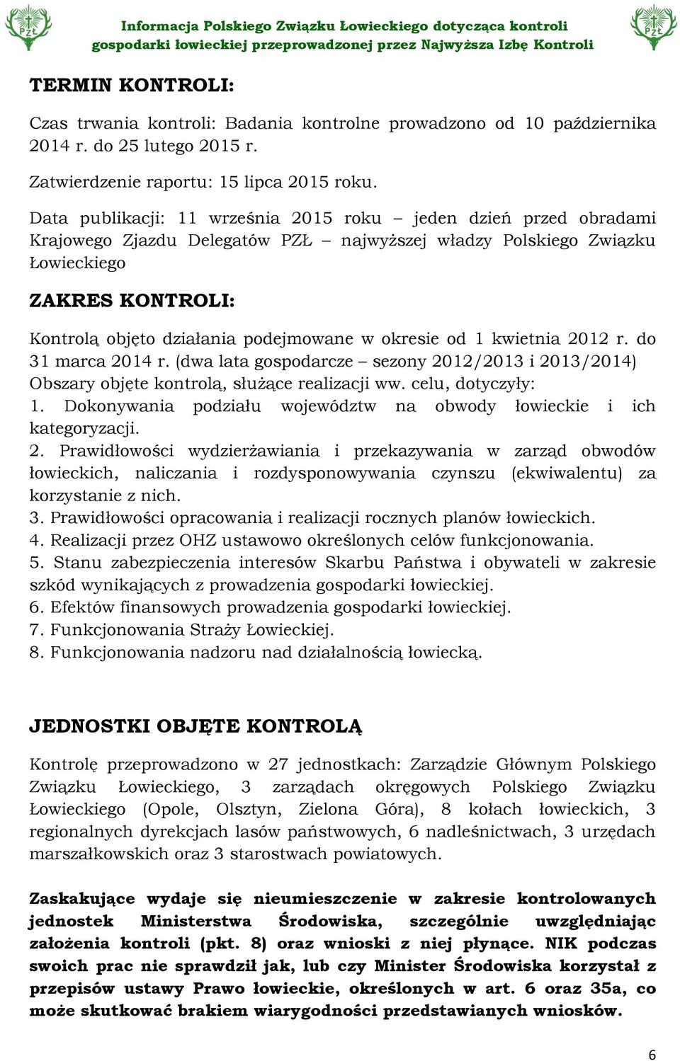 w okresie od 1 kwietnia 2012 r. do 31 marca 2014 r. (dwa lata gospodarcze sezony 2012/2013 i 2013/2014) Obszary objęte kontrolą, służące realizacji ww. celu, dotyczyły: 1.