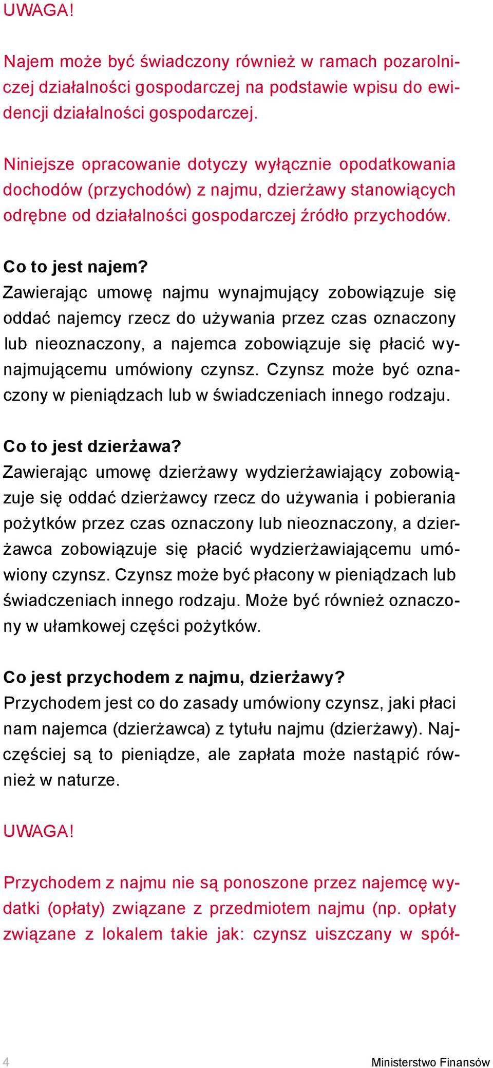 Zawierając umowę najmu wynajmujący zobowiązuje się oddać najemcy rzecz do używania przez czas oznaczony lub nieoznaczony, a najemca zobowiązuje się płacić wynajmującemu umówiony czynsz.