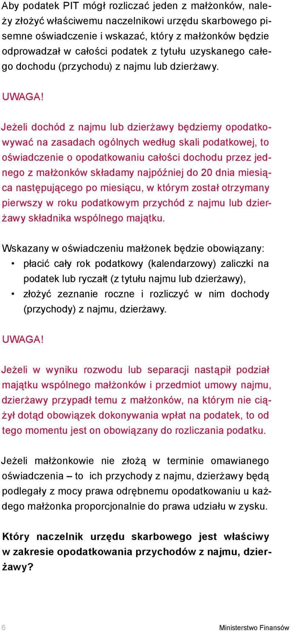 Jeżeli dochód z najmu lub dzierżawy będziemy opodatkowywać na zasadach ogólnych według skali podatkowej, to oświadczenie o opodatkowaniu całości dochodu przez jednego z małżonków składamy najpóźniej