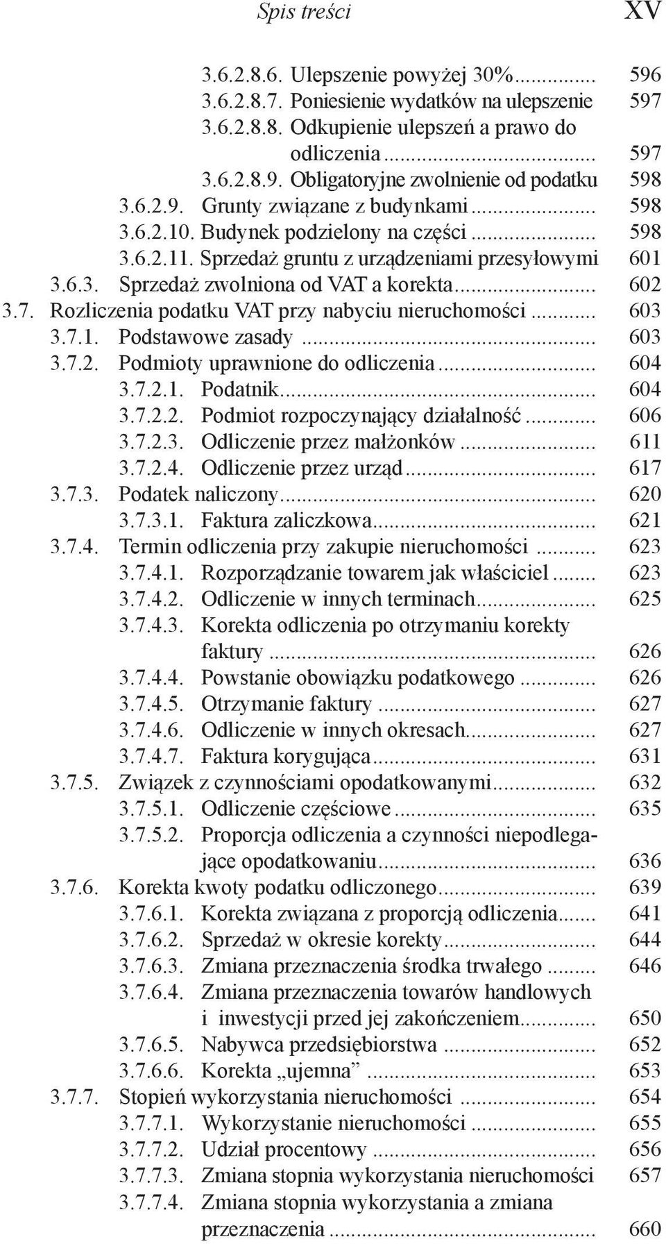 .. 602 3.7. Rozliczenia podatku VAT przy nabyciu nieruchomości... 603 3.7.1. Podstawowe zasady... 603 3.7.2. Podmioty uprawnione do odliczenia... 604 3.7.2.1. Podatnik... 604 3.7.2.2. Podmiot rozpoczynający działalność.