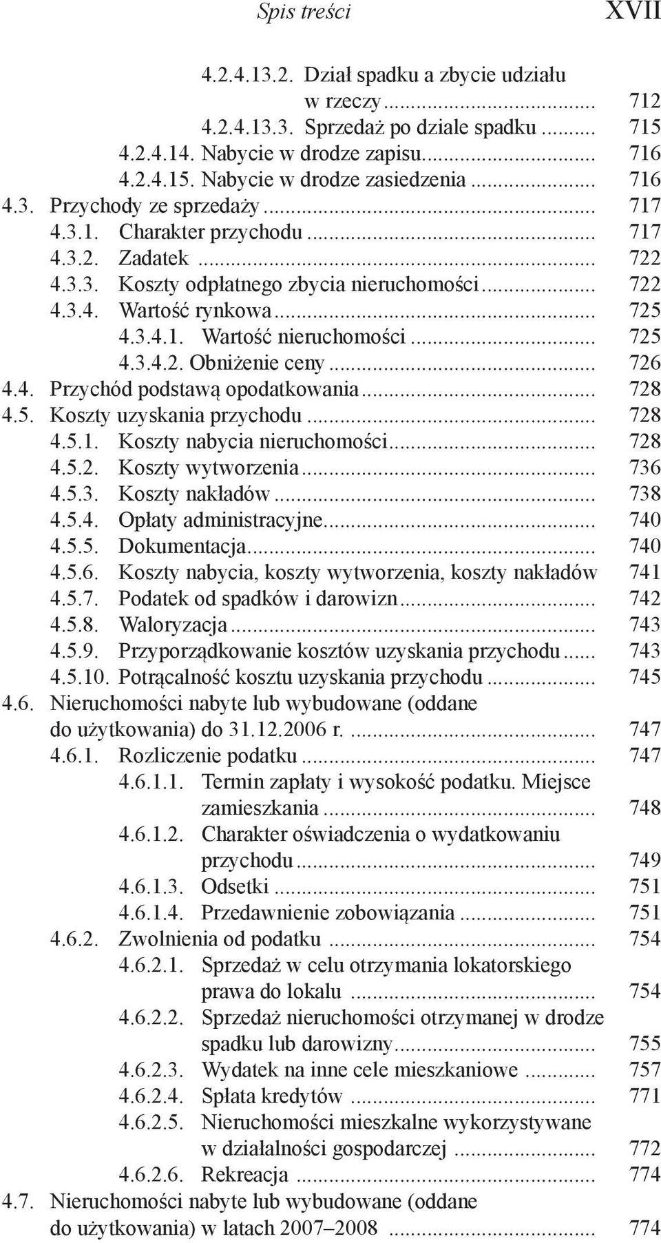 .. 725 4.3.4.2. Obniżenie ceny... 726 4.4. Przychód podstawą opodatkowania... 728 4.5. Koszty uzyskania przychodu... 728 4.5.1. Koszty nabycia nieruchomości... 728 4.5.2. Koszty wytworzenia... 736 4.