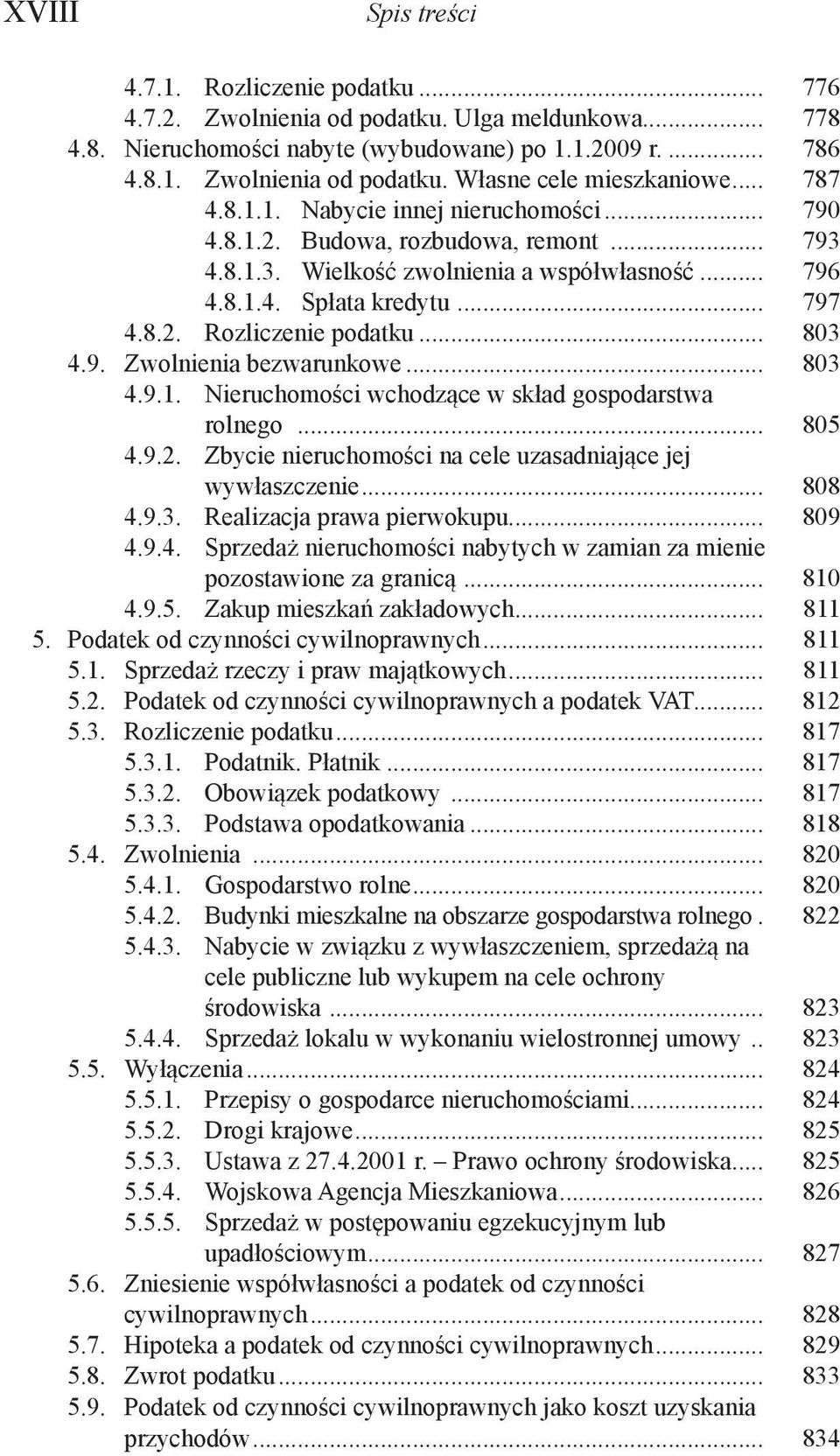 .. 803 4.9. Zwolnienia bezwarunkowe... 803 4.9.1. Nieruchomości wchodzące w skład gospodarstwa rolnego... 805 4.9.2. Zbycie nieruchomości na cele uzasadniające jej wywłaszczenie... 808 4.9.3. Realizacja prawa pierwokupu.