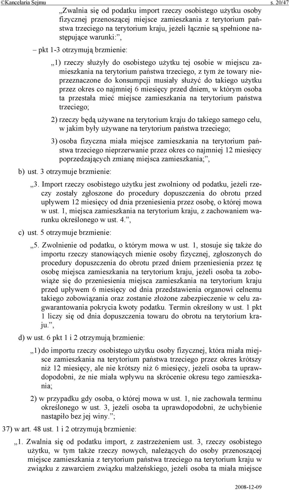 następujące warunki:, pkt 1-3 otrzymują brzmienie: 1) rzeczy służyły do osobistego użytku tej osobie w miejscu zamieszkania na terytorium państwa trzeciego, z tym że towary nieprzeznaczone do