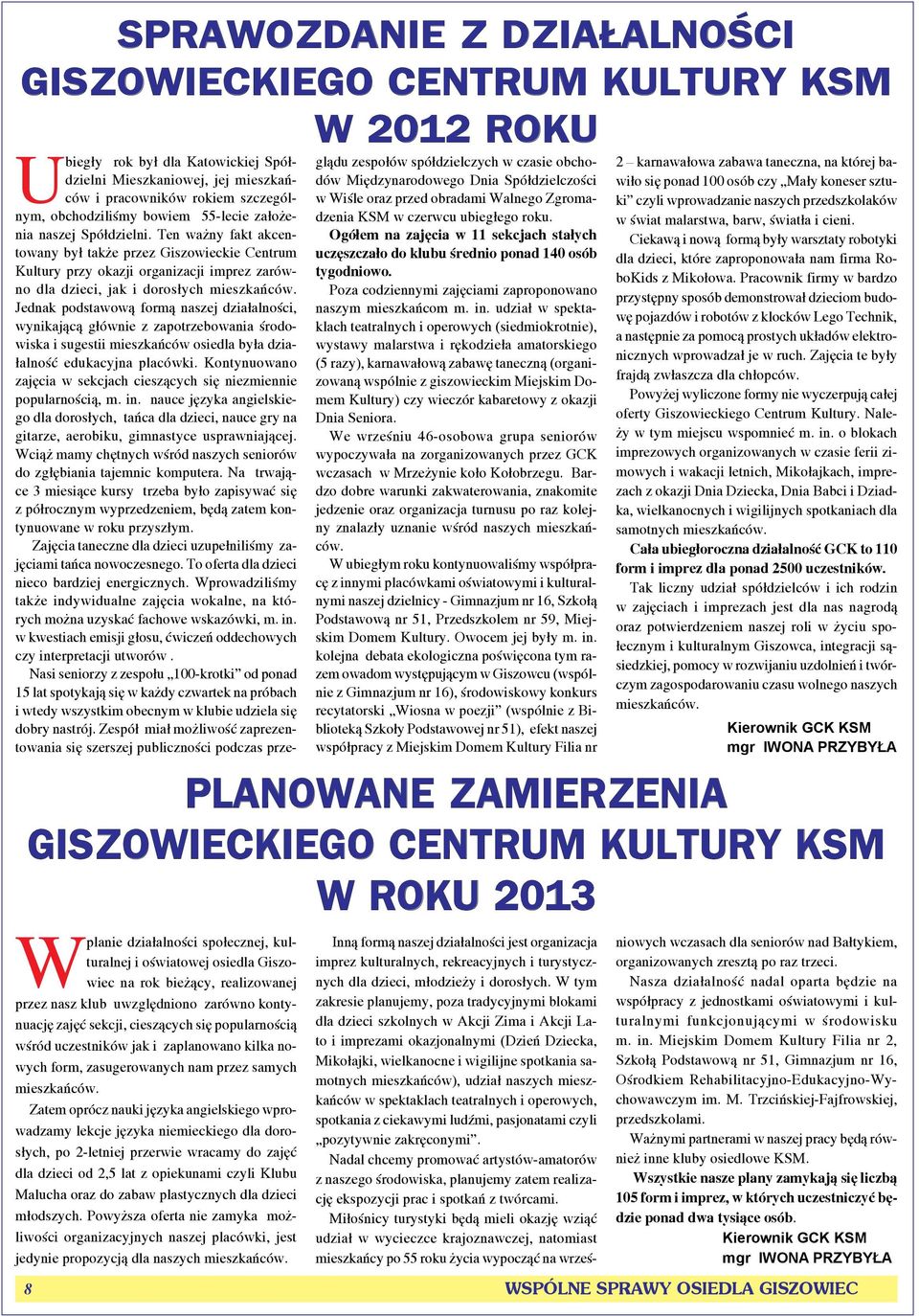 Ten ważny fakt akcentowany był także przez Giszowieckie Centrum Kultury przy okazji organizacji imprez zarówn o d l a d z i e c i, j a k i d o r o s ł y c h m i e s z k a ń c ó w.