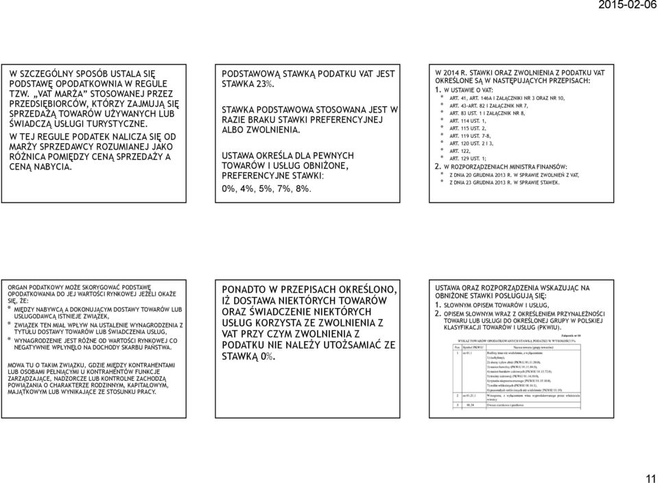 STAWKA PODSTAWOWA STOSOWANA JEST W RAZIE BRAKU STAWKI PREFERENCYJNEJ ALBO ZWOLNIENIA. USTAWA OKREŚLA DLA PEWNYCH TOWARÓW I USŁUG OBNIŻONE, PREFERENCYJNE STAWKI: 0%, 4%, 5%, 7%, 8%. W 2014 R.