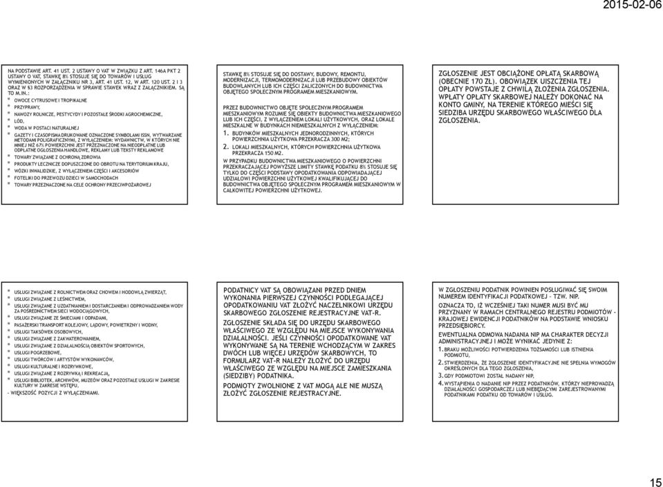 : * OWOCE CYTRUSOWE I TROPIKALNE * PRZYPRAWY, * NAWOZY ROLNICZE, PESTYCYDY I POZOSTAŁE ŚRODKI AGROCHEMICZNE, * LÓD, * WODA W POSTACI NATURALNEJ * GAZETY I CZASOPISMA DRUKOWANE OZNACZONE SYMBOLAMI