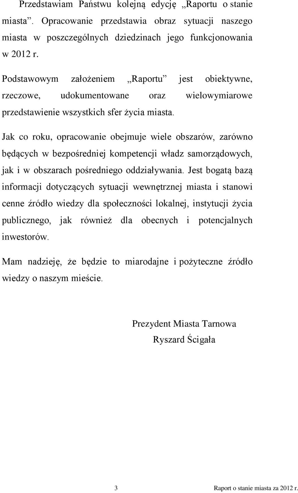 Jak co roku, opracowanie obejmuje wiele obszarów, zarówno będących w bezpośredniej kompetencji władz samorządowych, jak i w obszarach pośredniego oddziaływania.