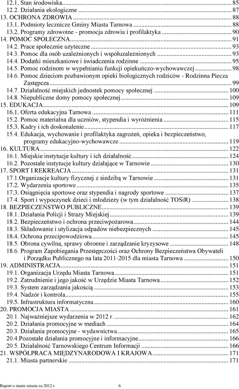 14.5. Pomoc rodzinom w wypełnianiu funkcji opiekuńczo-wychowawczej... 98 14.6. Pomoc dzieciom pozbawionym opieki biologicznych rodziców - Rodzinna Piecza Zastępcza... 99 14.7.