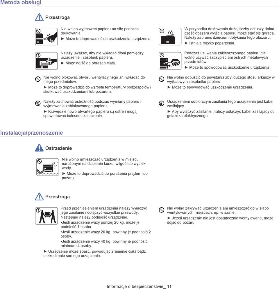 Może to doprowadzić do wzrostu temperatury podzespołów i skutkować uszkodzeniami lub pożarem. Należy zachować ostrożność podczas wymiany papieru i wyjmowania zablokowanego papieru.