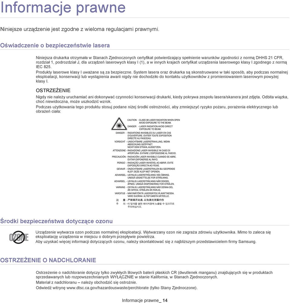 urządzeń laserowych klasy I (1), a w innych krajach certyfikat urządzenia laserowego klasy I zgodnego z normą IEC 825. Produkty laserowe klasy I uważane są za bezpieczne.