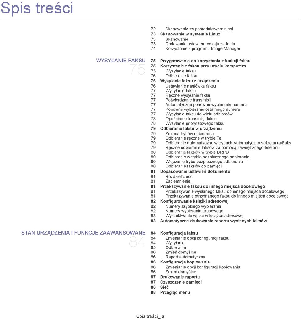 wysyłanie faksu 77 Potwierdzanie transmisji 77 Automatyczne ponowne wybieranie numeru 77 Ponowne wybieranie ostatniego numeru 77 Wysyłanie faksu do wielu odbiorców 78 Opóźnianie transmisji faksu 78
