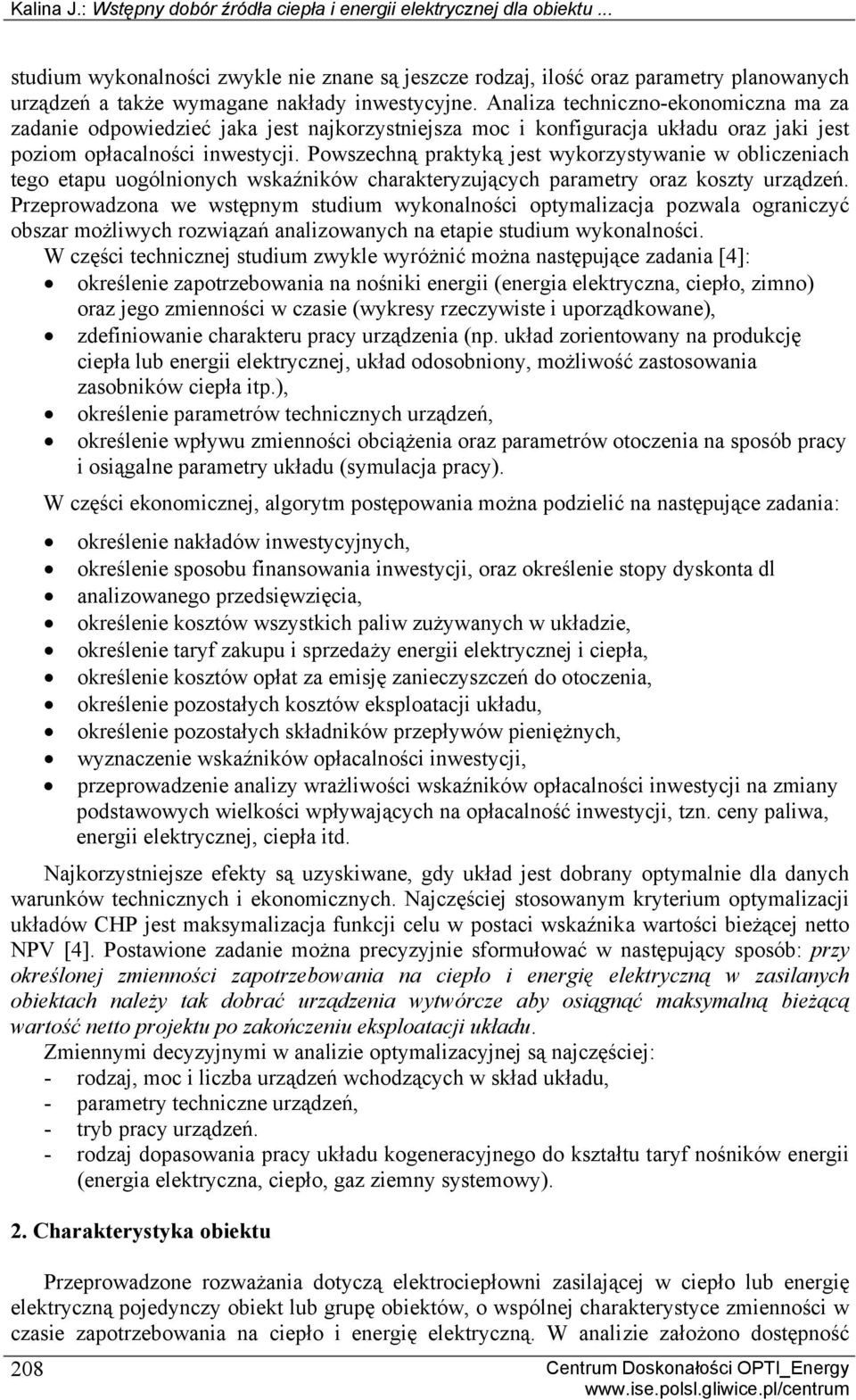 Analiza techniczno-ekonomiczna ma za zadanie odpowiedzieć jaka jest najkorzystniejsza moc i konfiguracja układu oraz jaki jest poziom opłacalności inwestycji.