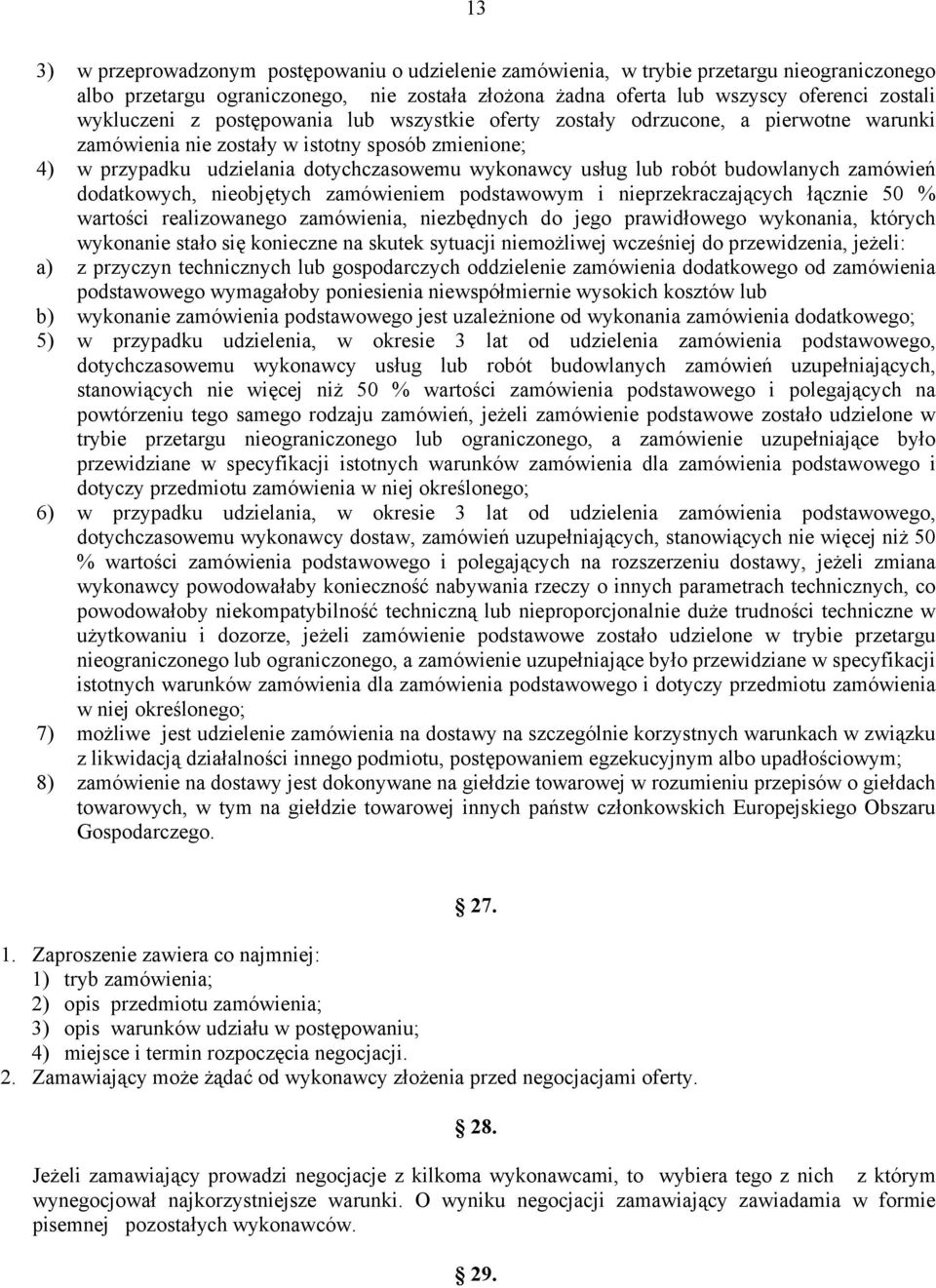 robót budowlanych zamówień dodatkowych, nieobjętych zamówieniem podstawowym i nieprzekraczających łącznie 50 % wartości realizowanego zamówienia, niezbędnych do jego prawidłowego wykonania, których