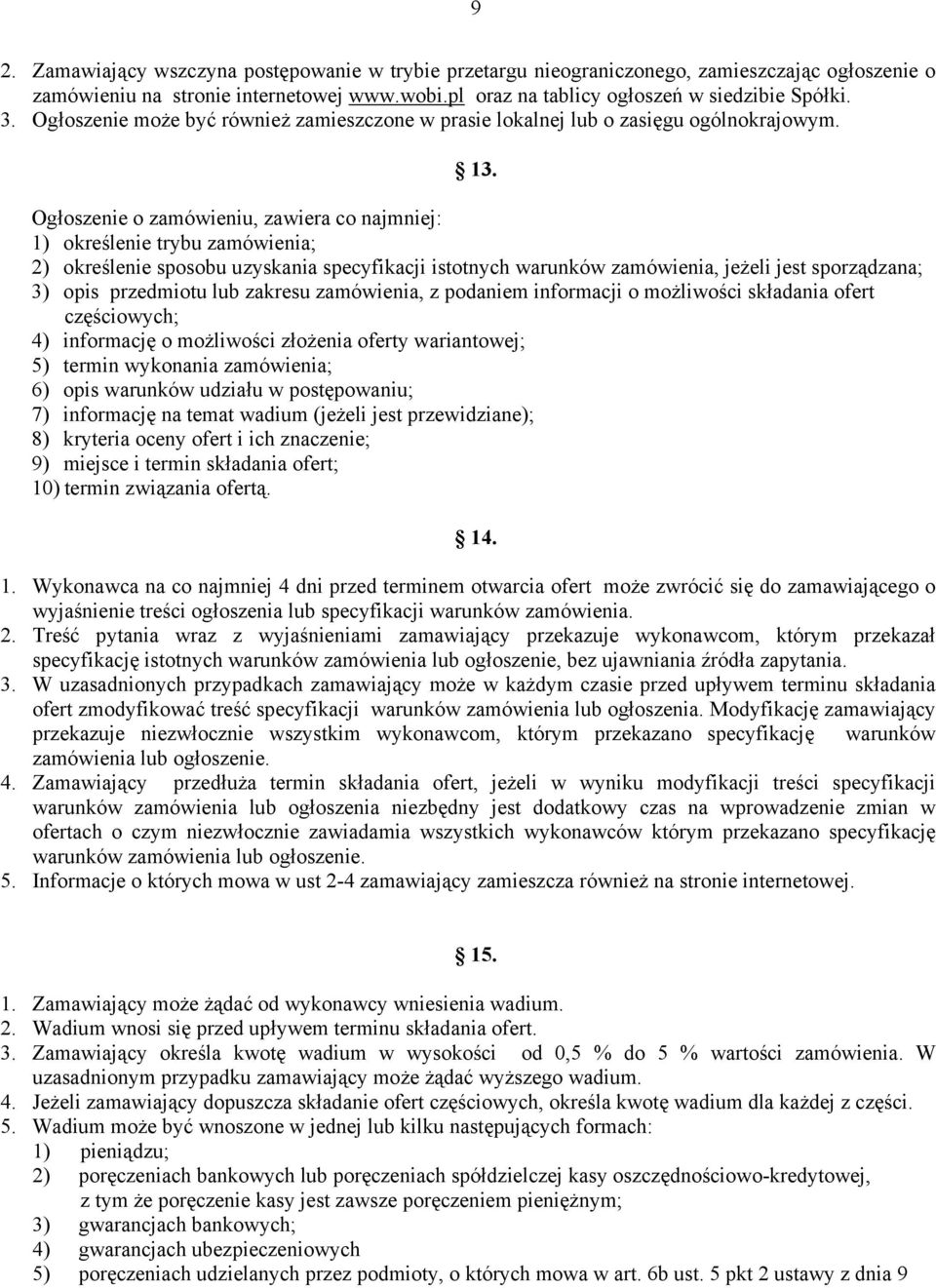 Ogłoszenie o zamówieniu, zawiera co najmniej: 1) określenie trybu zamówienia; 2) określenie sposobu uzyskania specyfikacji istotnych warunków zamówienia, jeżeli jest sporządzana; 3) opis przedmiotu