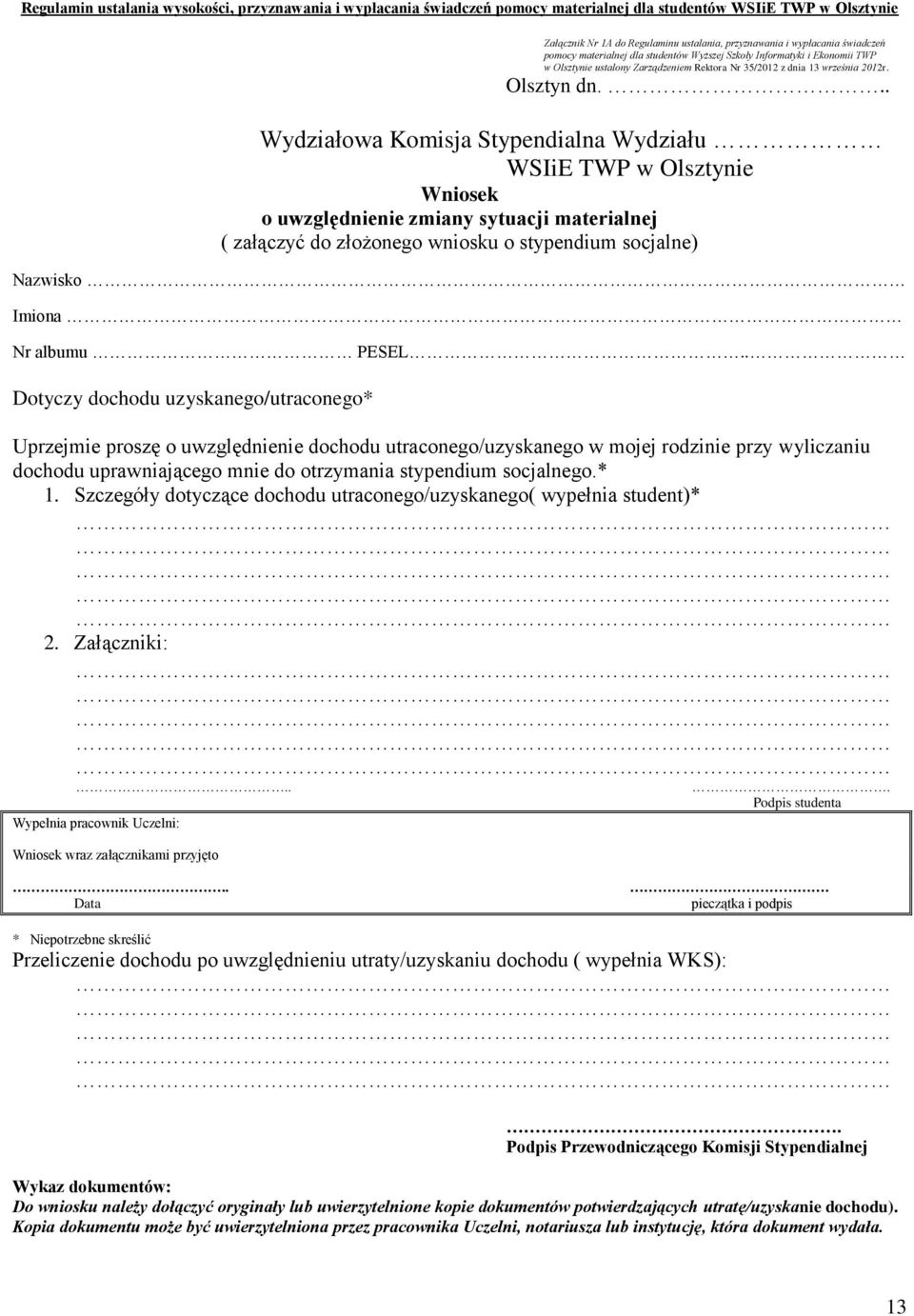 .. Wydziałowa Komisja Stypendialna Wydziału WSIiE TWP w Olsztynie Wniosek o uwzględnienie zmiany sytuacji materialnej ( załączyć do złożonego wniosku o stypendium socjalne) Nazwisko Imiona Nr albumu