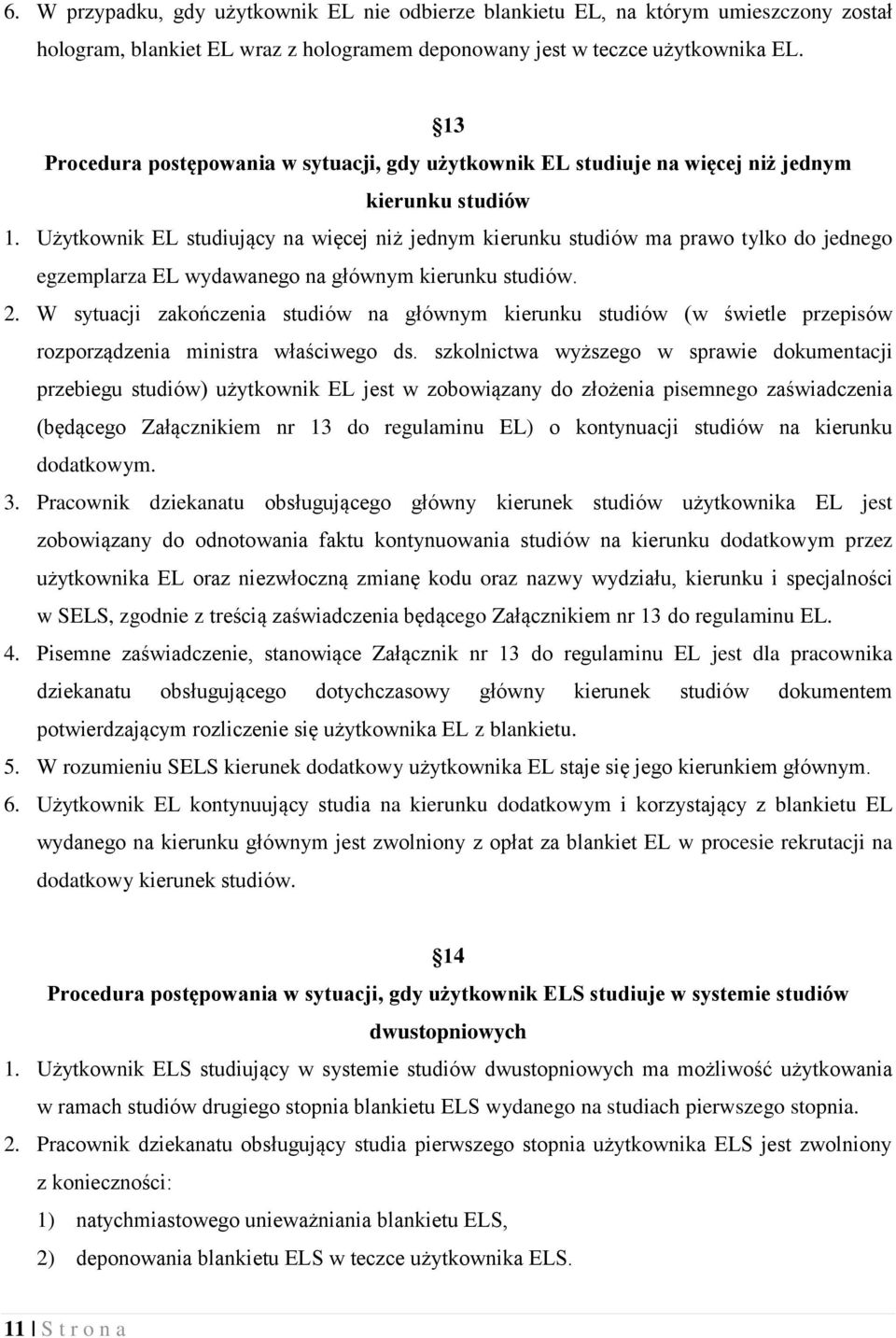 Użytkownik EL studiujący na więcej niż jednym kierunku studiów ma prawo tylko do jednego egzemplarza EL wydawanego na głównym kierunku studiów. 2.