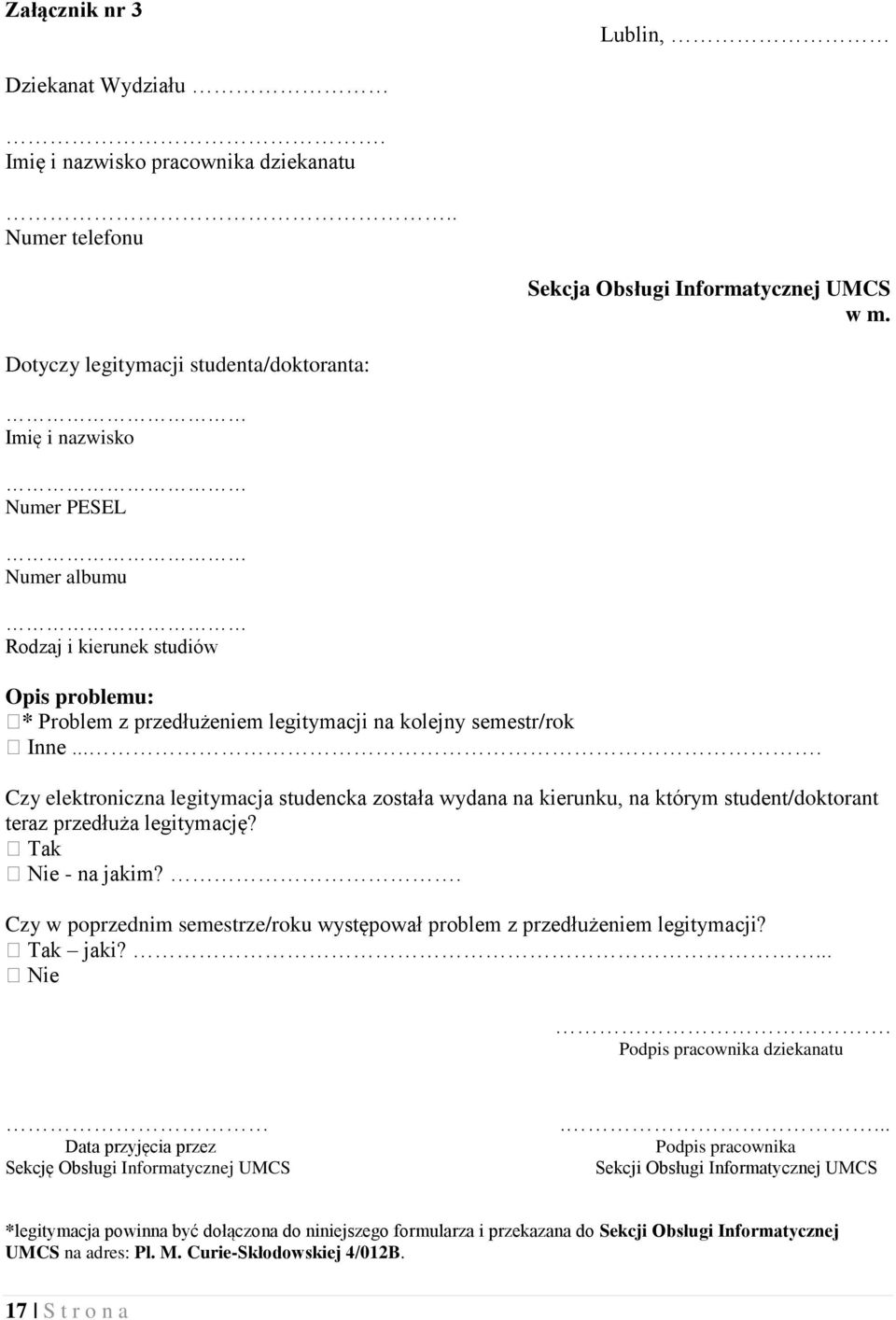 ... Czy elektroniczna legitymacja studencka została wydana na kierunku, na którym student/doktorant teraz przedłuża legitymację? Tak Nie - na jakim?