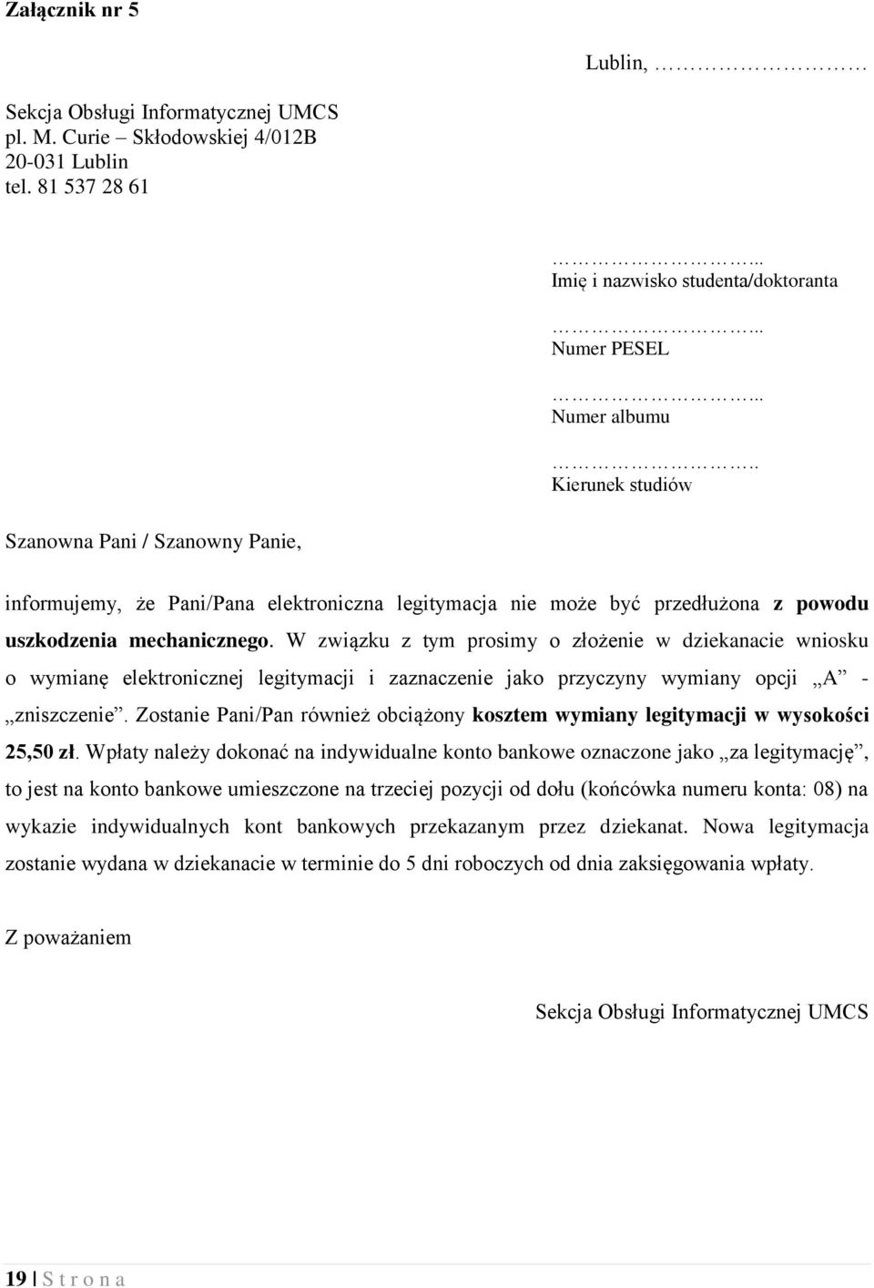 W związku z tym prosimy o złożenie w dziekanacie wniosku o wymianę elektronicznej legitymacji i zaznaczenie jako przyczyny wymiany opcji A - zniszczenie.