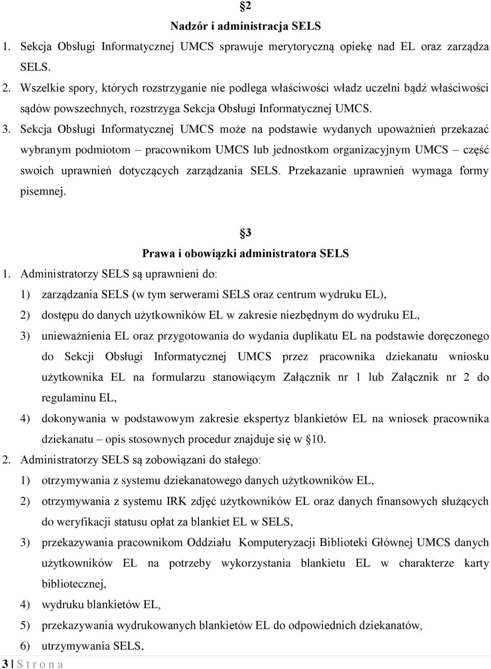 Sekcja Obsługi Informatycznej UMCS może na podstawie wydanych upoważnień przekazać wybranym podmiotom pracownikom UMCS lub jednostkom organizacyjnym UMCS część swoich uprawnień dotyczących