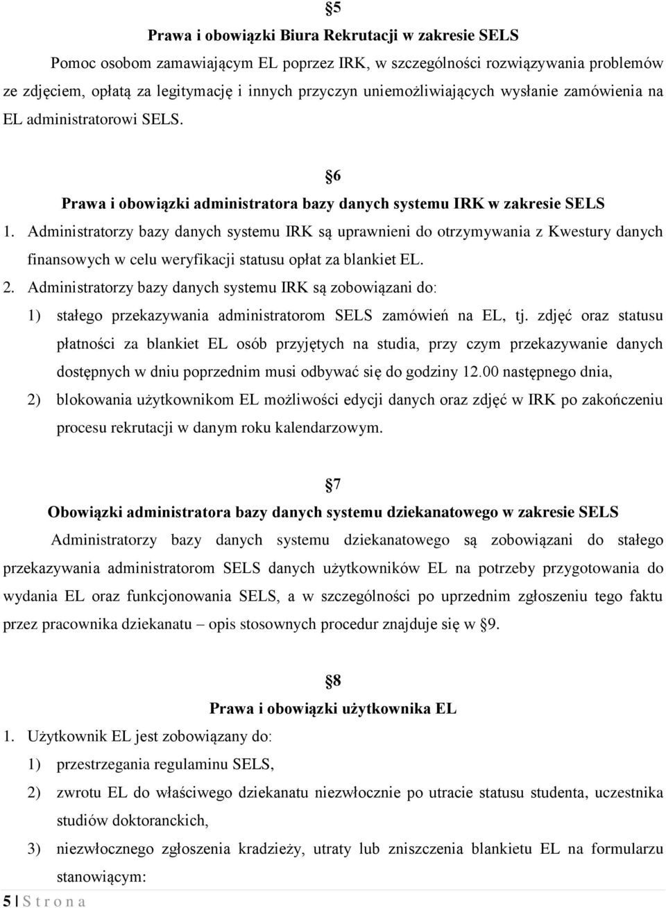 Administratorzy bazy danych systemu IRK są uprawnieni do otrzymywania z Kwestury danych finansowych w celu weryfikacji statusu opłat za blankiet EL. 2.