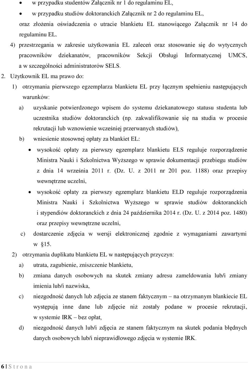 4) przestrzegania w zakresie użytkowania EL zaleceń oraz stosowanie się do wytycznych pracowników dziekanatów, pracowników Sekcji Obsługi Informatycznej UMCS, a w szczególności administratorów SELS.