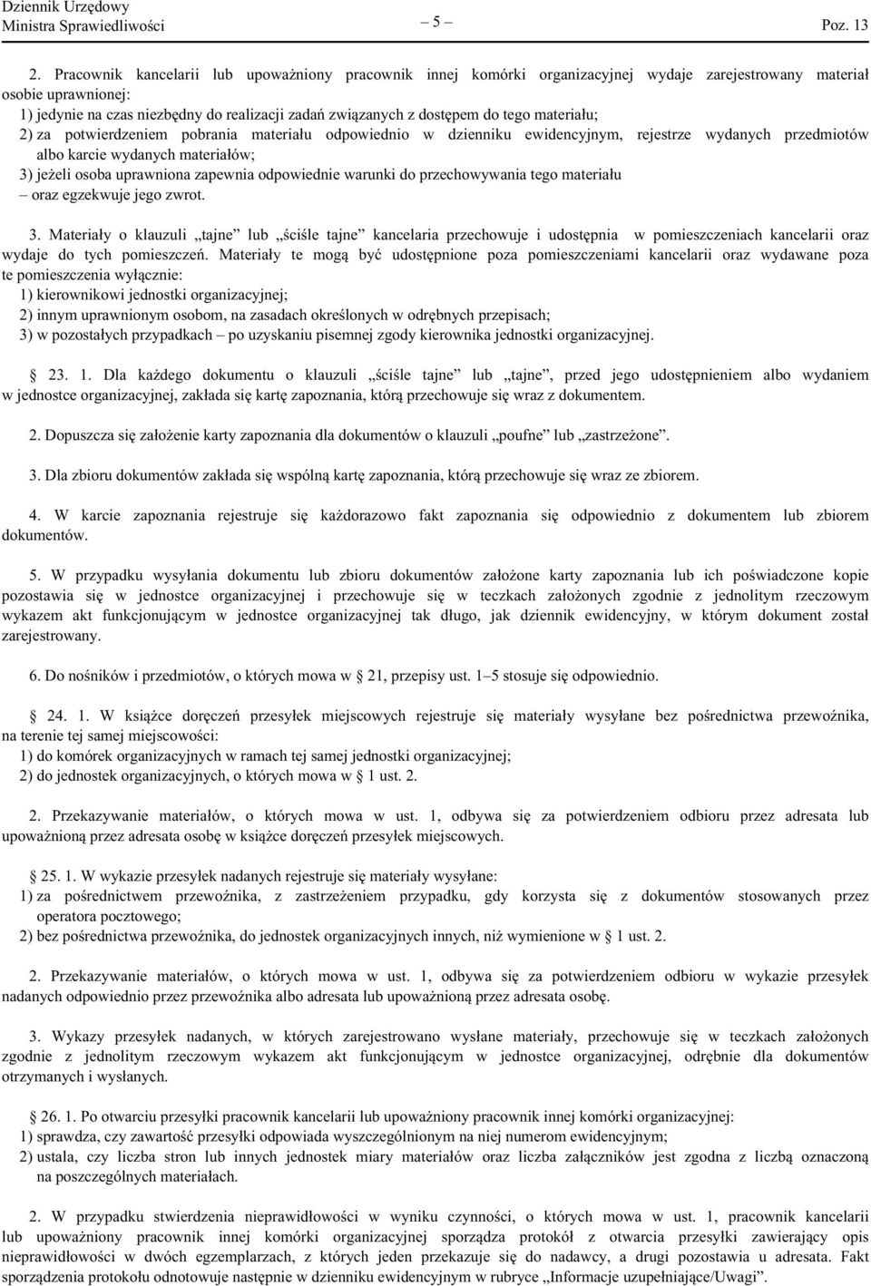 do tego materiału; 2) za potwierdzeniem pobrania materiału odpowiednio w dzienniku ewidencyjnym, rejestrze wydanych przedmiotów albo karcie wydanych materiałów; 3) jeżeli osoba uprawniona zapewnia