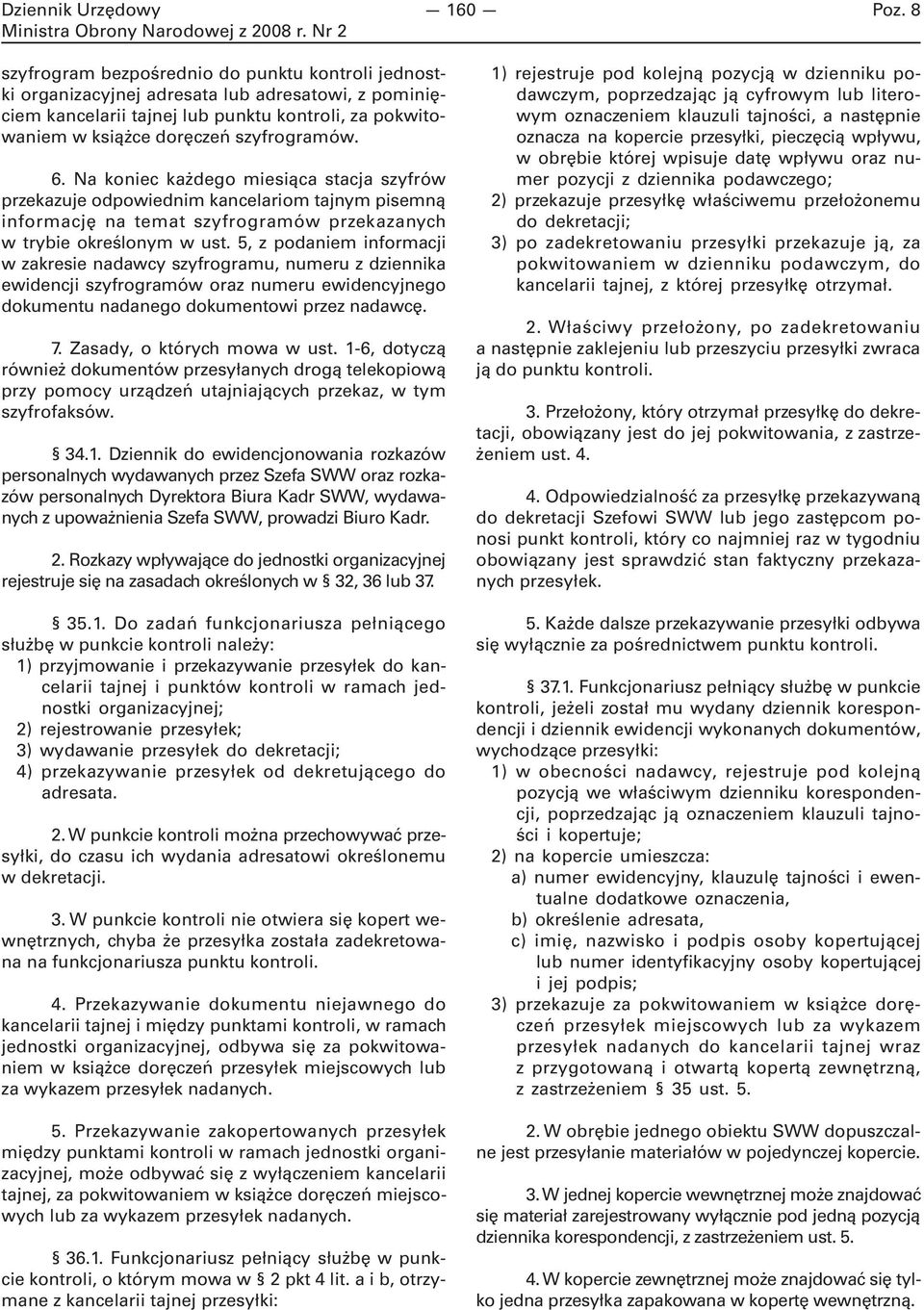 5, z podaniem informacji w zakresie nadawcy szyfrogramu, numeru z dziennika ewidencji szyfrogramów oraz numeru ewidencyjnego dokumentu nadanego dokumentowi przez nadawcę. 7.