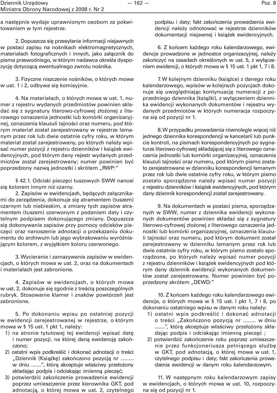 określa dyspozycję dotyczącą ewentualnego zwrotu nośnika. 3. Fizyczne niszczenie nośników, o których mowa w ust. 1 i 2, odbywa się komisyjnie. 4. Na materiałach, o których mowa w ust.