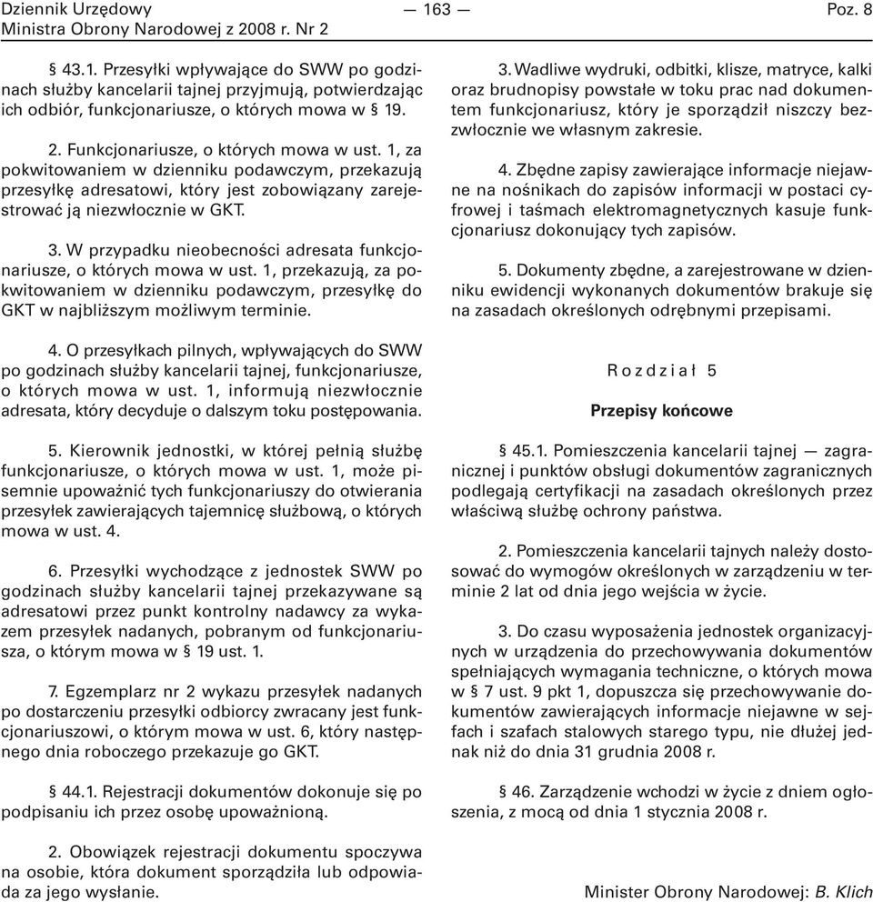 W przypadku nieobecności adresata funkcjonariusze, o których mowa w ust. 1, przekazują, za pokwitowaniem w dzienniku podawczym, przesyłkę do GKT w najbliższym możliwym terminie. 4.