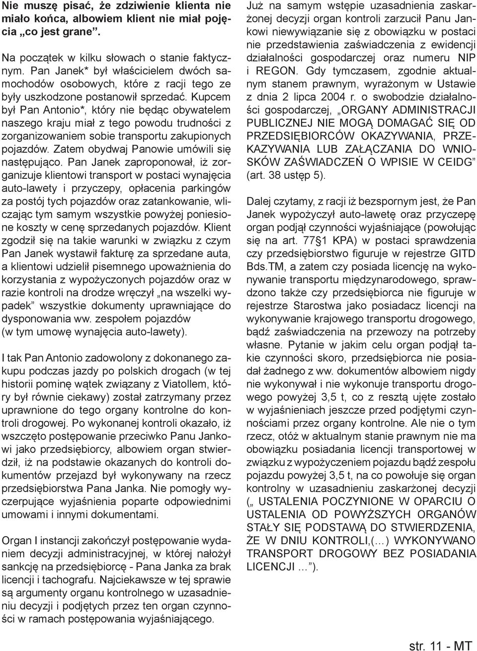 Kupcem był Pan Antonio*, który nie będąc obywatelem naszego kraju miał z tego powodu trudności z zorganizowaniem sobie transportu zakupionych pojazdów. Zatem obydwaj Panowie umówili się następująco.