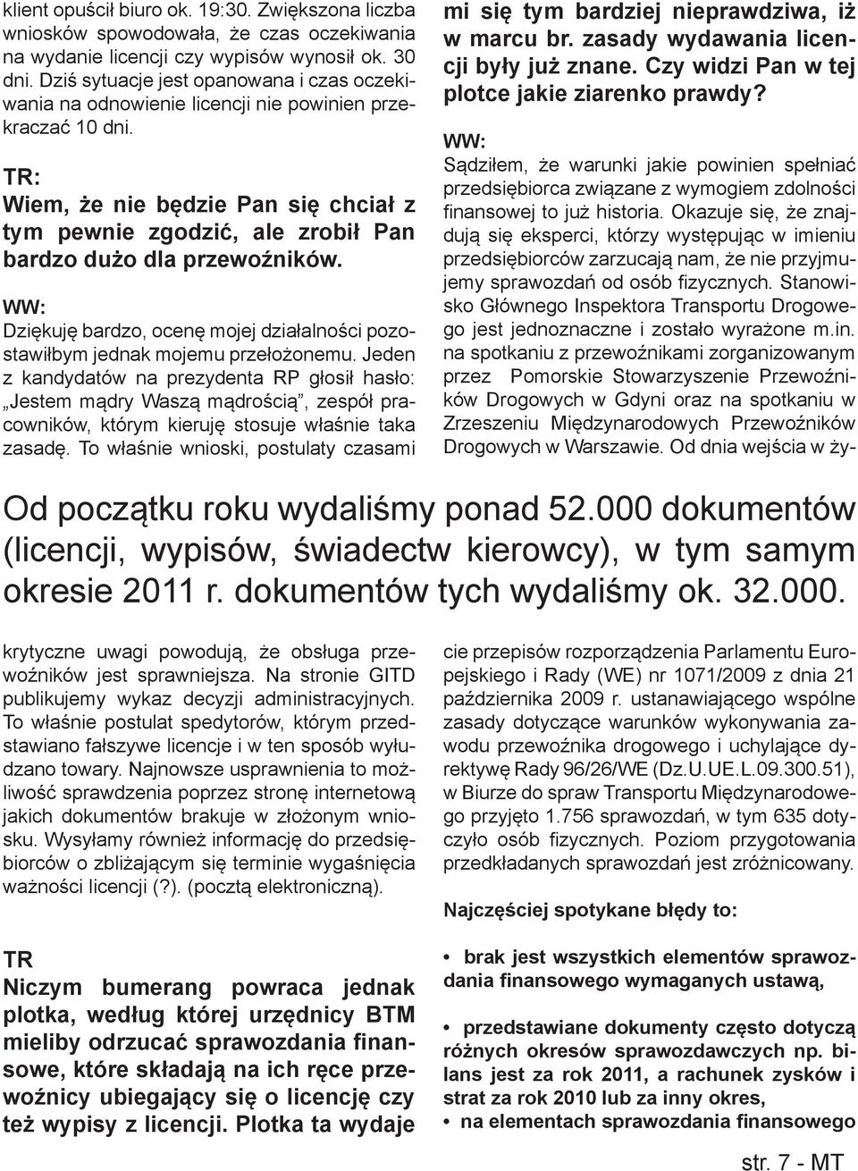 TR: Wiem, że nie będzie Pan się chciał z tym pewnie zgodzić, ale zrobił Pan bardzo dużo dla przewoźników. WW: Dziękuję bardzo, ocenę mojej działalności pozostawiłbym jednak mojemu przełożonemu.