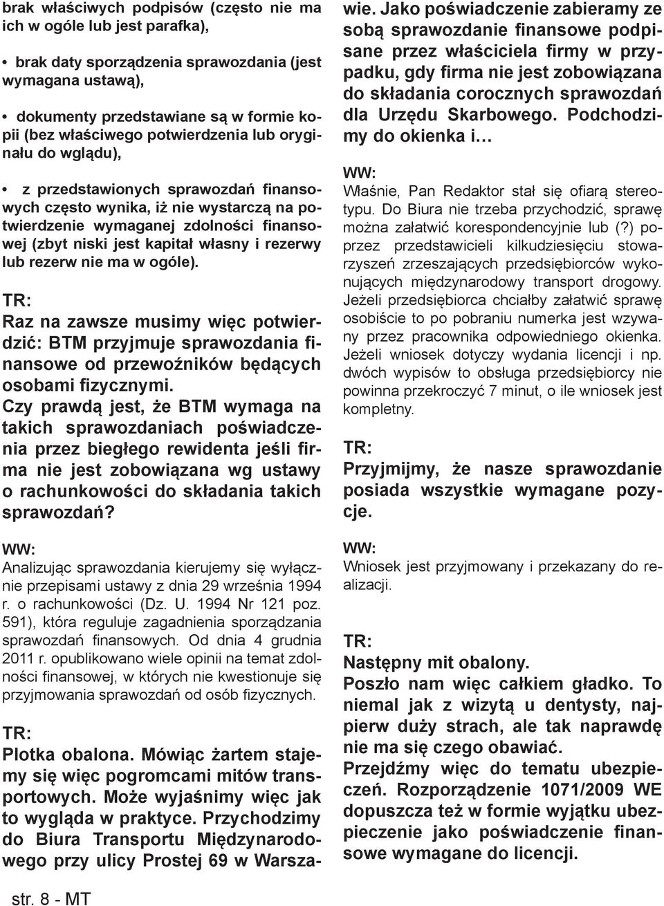 rezerwy lub rezerw nie ma w ogóle). TR: Raz na zawsze musimy więc potwierdzić: BTM przyjmuje sprawozdania finansowe od przewoźników będących osobami fizycznymi.