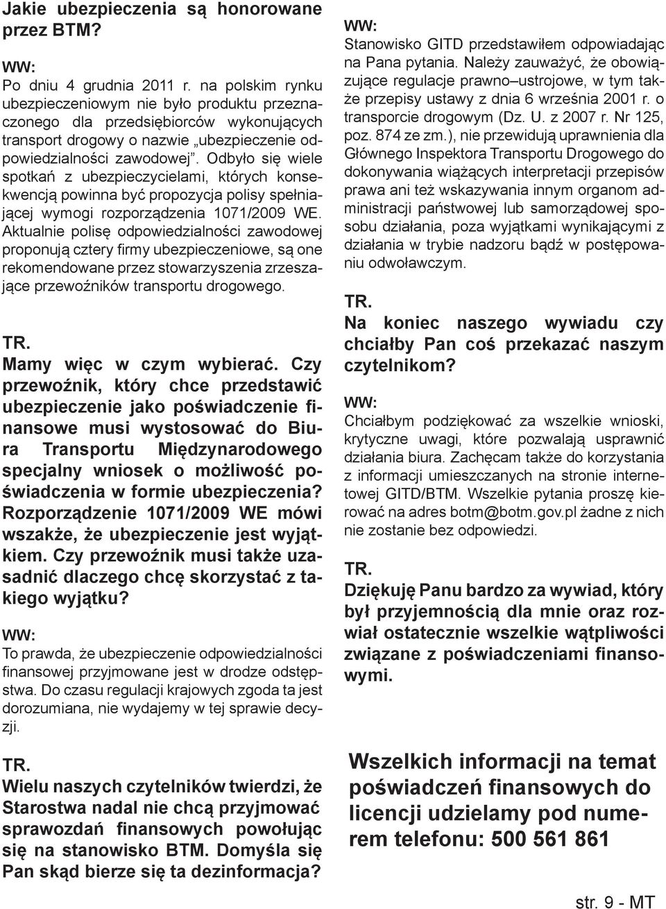 Odbyło się wiele spotkań z ubezpieczycielami, których konsekwencją powinna być propozycja polisy spełniającej wymogi rozporządzenia 1071/2009 WE.