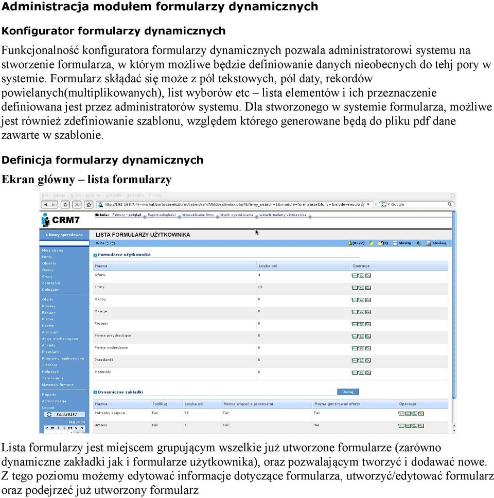 Formularz skłądać się może z pól tekstowych, pól daty, rekordów powielanych(multiplikowanych), list wyborów etc lista elementów i ich przeznaczenie definiowana jest przez administratorów systemu.