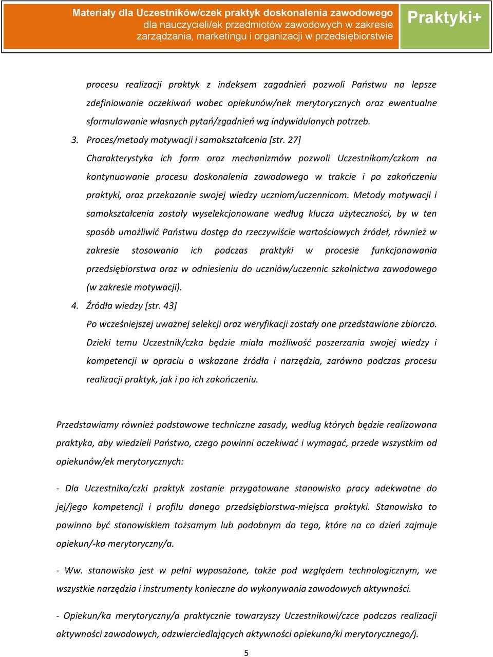 27] Charakterystyka ich form oraz mechanizmów pozwoli Uczestnikom/czkom na kontynuowanie procesu doskonalenia zawodowego w trakcie i po zakończeniu praktyki, oraz przekazanie swojej wiedzy