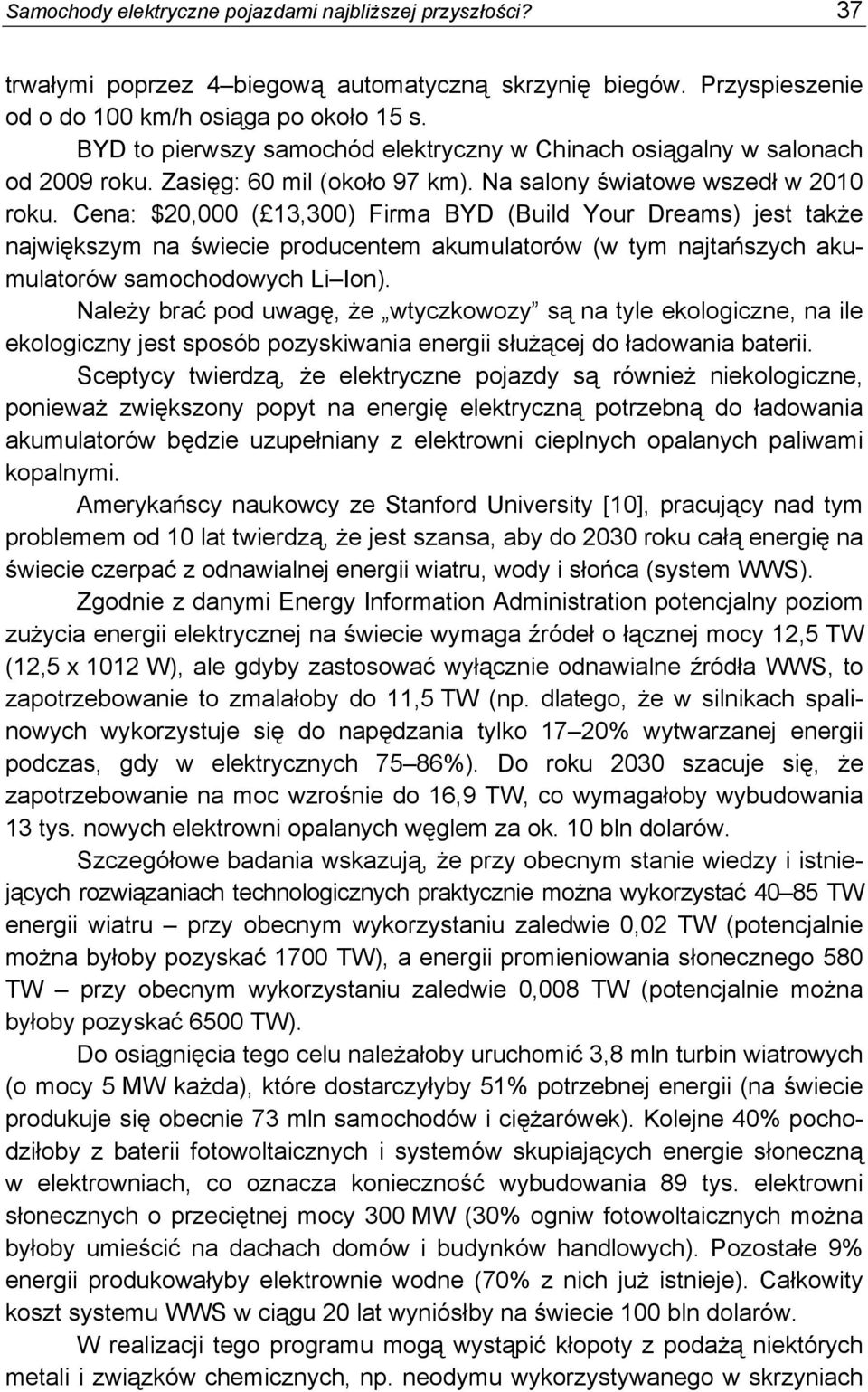 Cena: $20,000 ( 13,300) Firma BYD (Build Your Dreams) jest także największym na świecie producentem akumulatorów (w tym najtańszych akumulatorów samochodowych Li Ion).