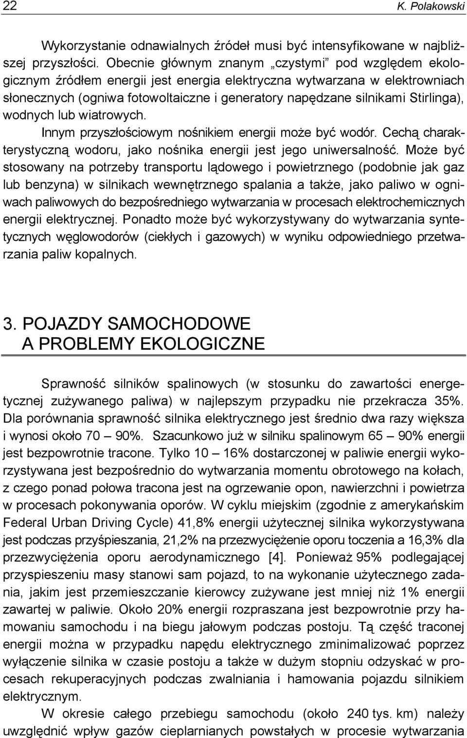 Stirlinga), wodnych lub wiatrowych. Innym przyszłościowym nośnikiem energii może być wodór. Cechą charakterystyczną wodoru, jako nośnika energii jest jego uniwersalność.