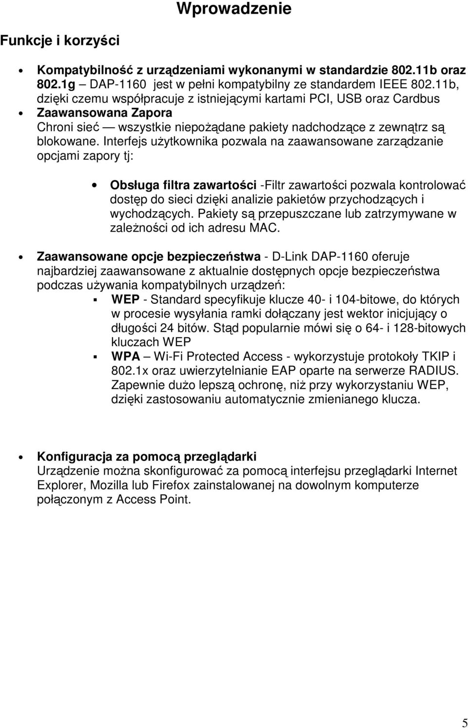 Interfejs uŝytkownika pozwala na zaawansowane zarządzanie opcjami zapory tj: Obsługa filtra zawartości -Filtr zawartości pozwala kontrolować dostęp do sieci dzięki analizie pakietów przychodzących i